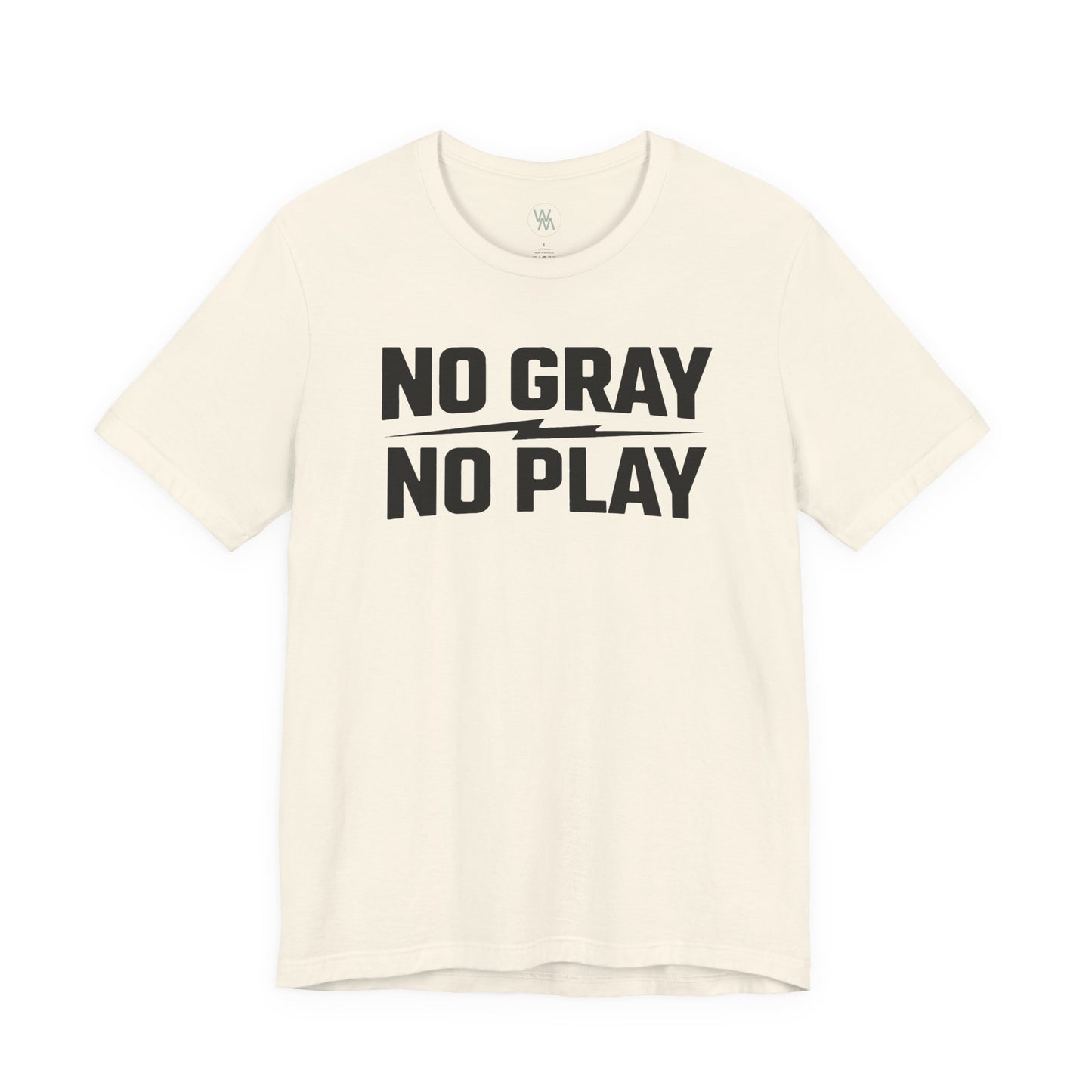 No Gray No Play Tshirt by Wil Man