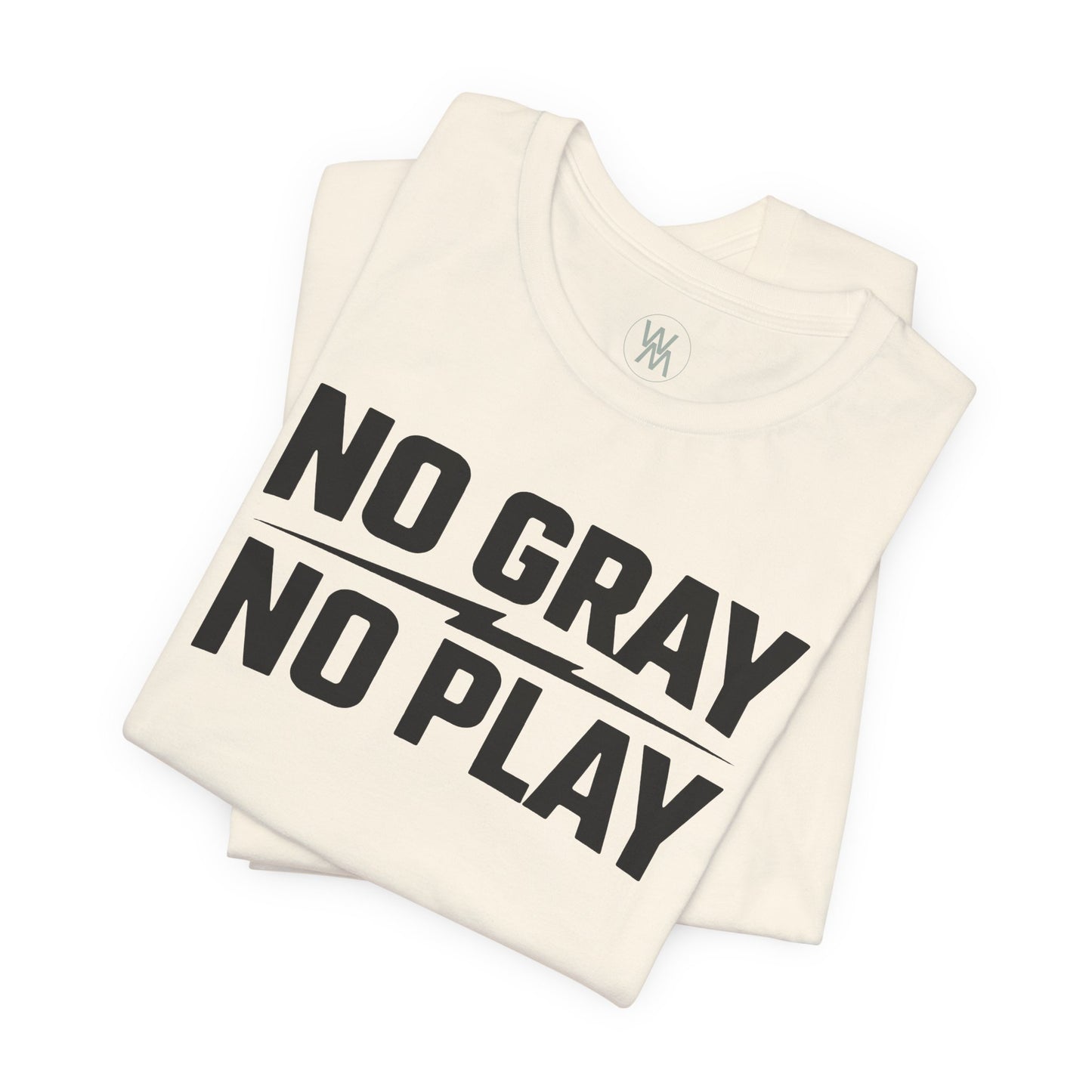No Gray No Play Tshirt by Wil Man