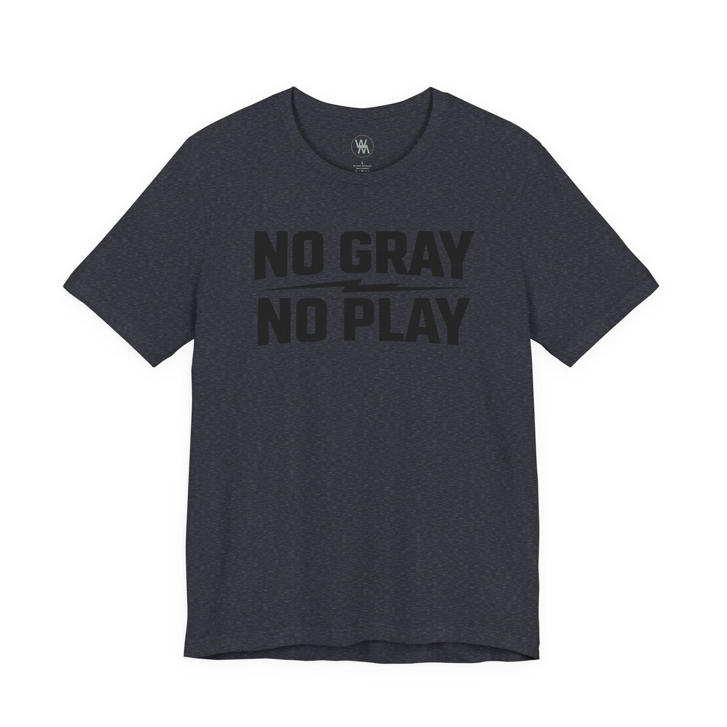 No Gray No Play Tshirt by Wil Man