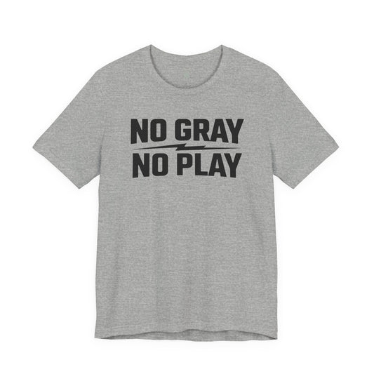 No Gray No Play Tshirt by Wil Man