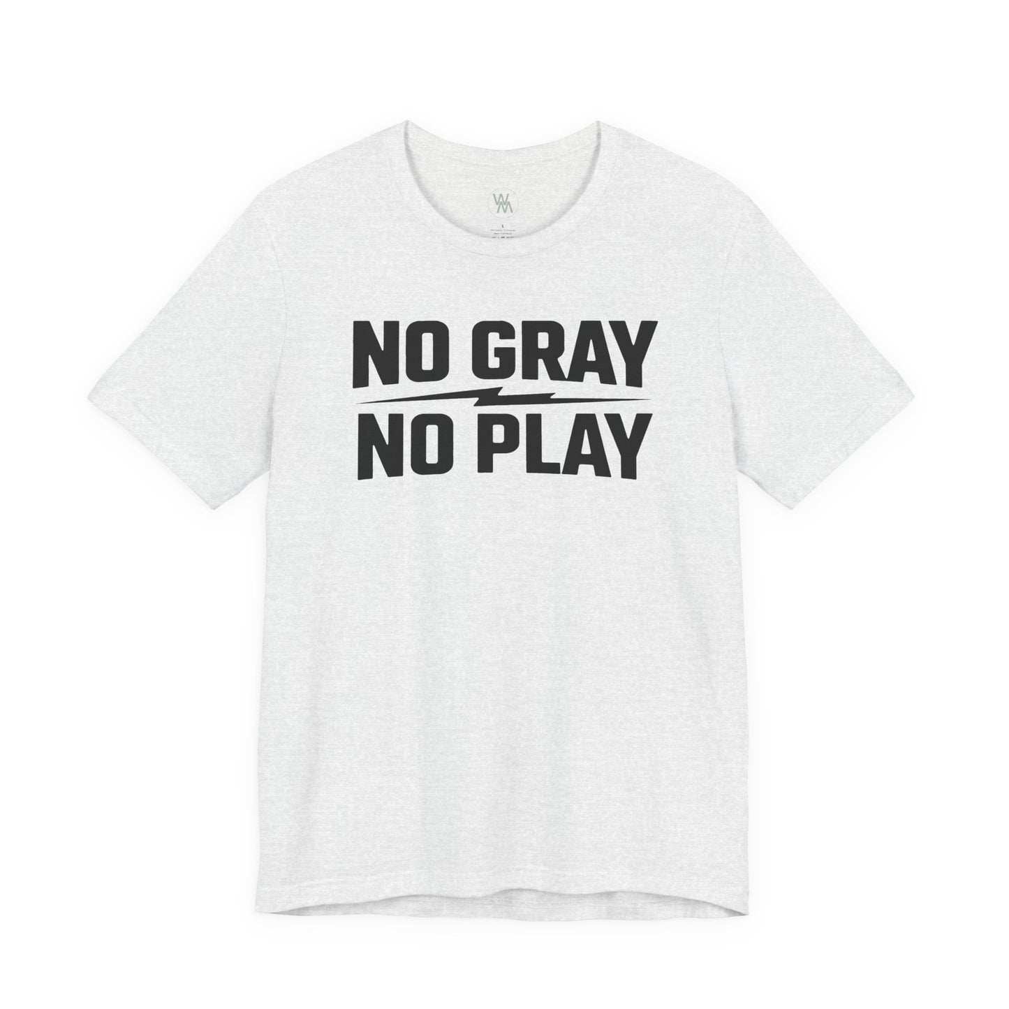 No Gray No Play Tshirt by Wil Man