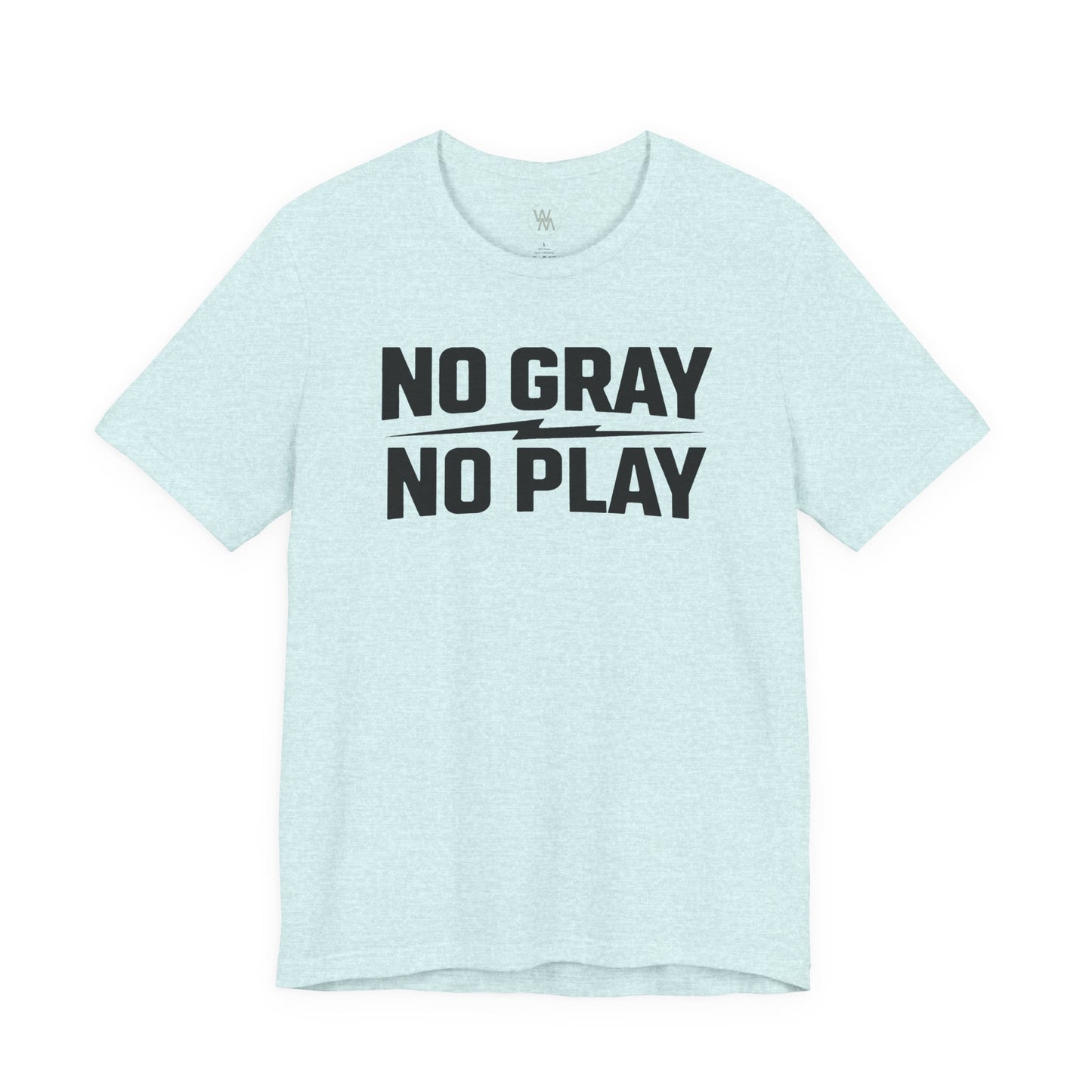 No Gray No Play Tshirt by Wil Man