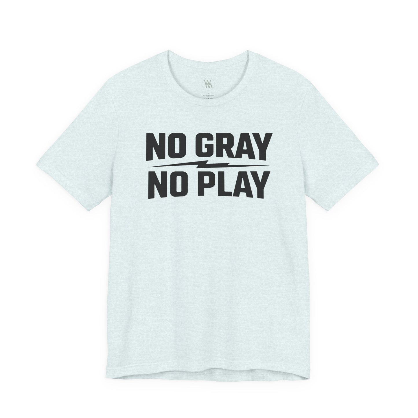 No Gray No Play Tshirt by Wil Man