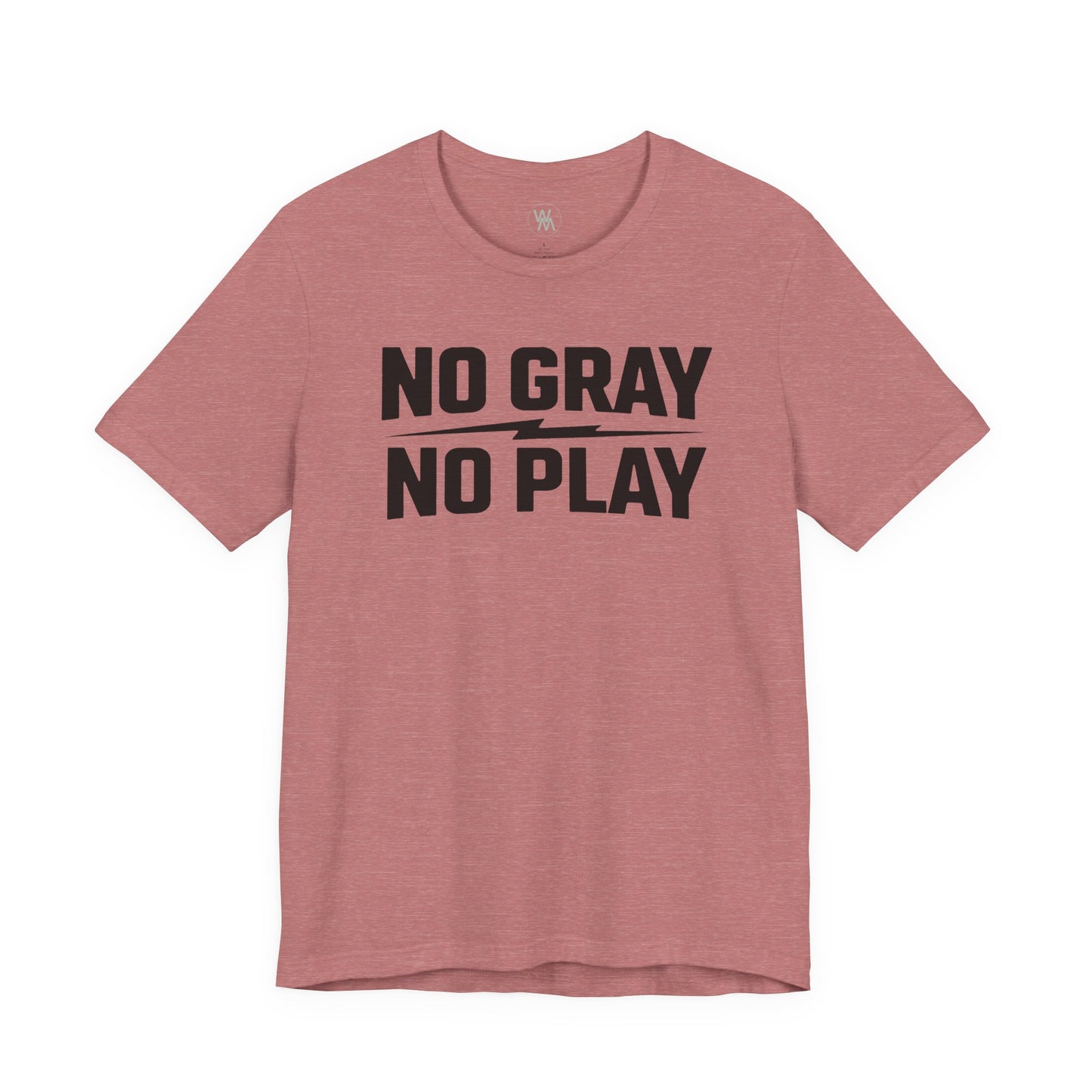 No Gray No Play Tshirt by Wil Man