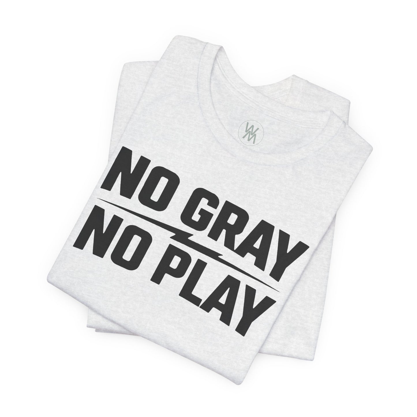 No Gray No Play Tshirt by Wil Man